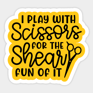 I Play With Scissors For The Shear Fun Of It Hairstylist Funny Sticker